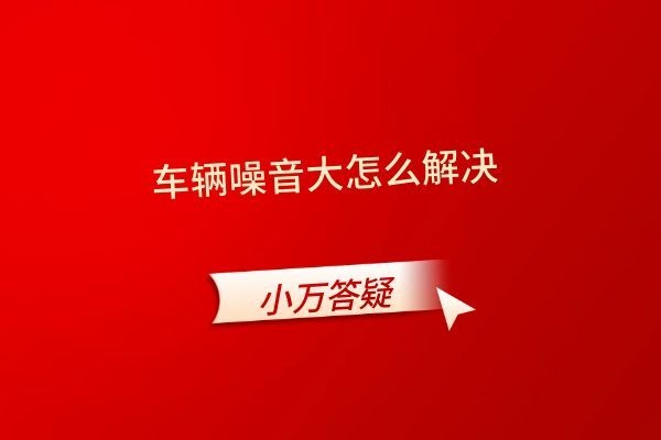 车辆噪音大怎么解决