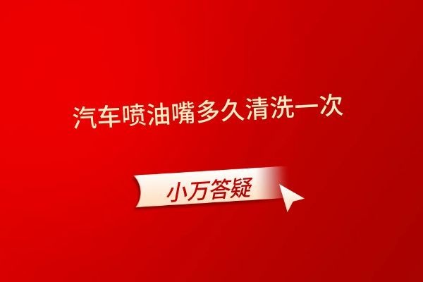汽车喷油嘴多久清洗一次