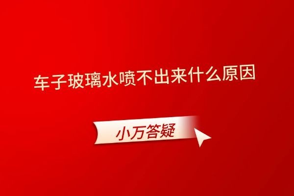 车子玻璃水喷不出来什么原因