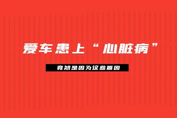 这些原因让爱车患上“心脏病”