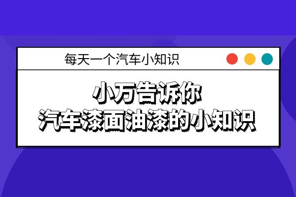 小万告诉你汽车漆面油漆的小知识