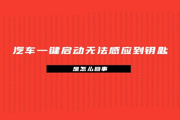 汽车一键启动无法感应到钥匙怎么回事