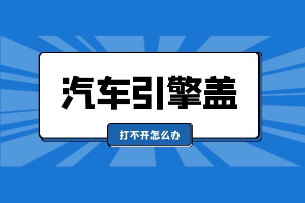 汽车引擎盖打不开怎么办