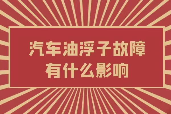 汽车油浮子故障有什么影响