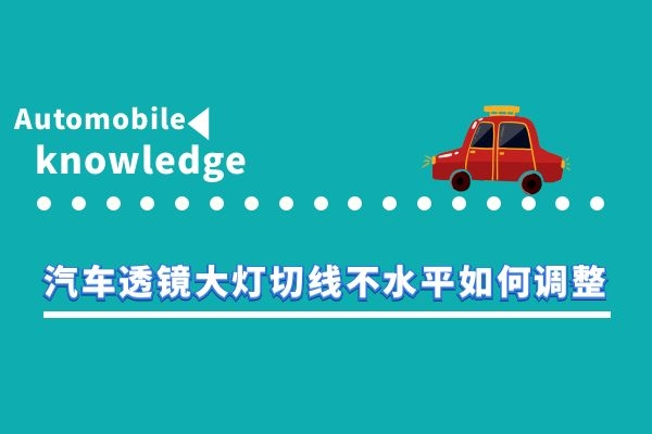 汽车透镜大灯切线不水平如何调整