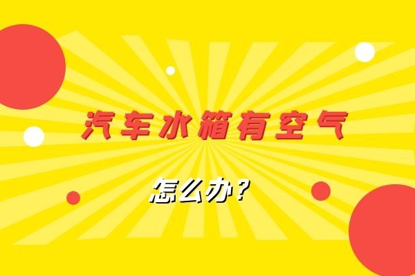 汽车水箱有空气怎么办