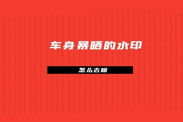车身暴晒水印怎么去除