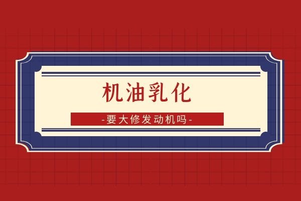 机油乳化要大修发动机吗