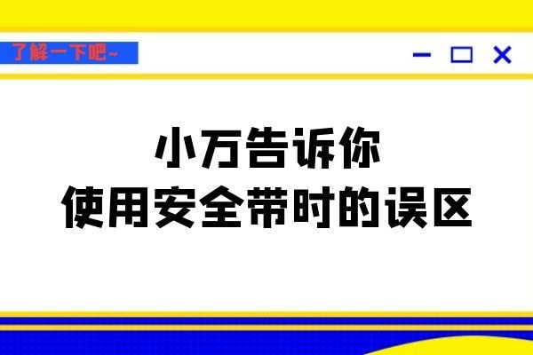 小万告诉你使用安全带时的误区