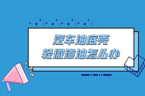 汽车油底壳轻微渗油怎么办