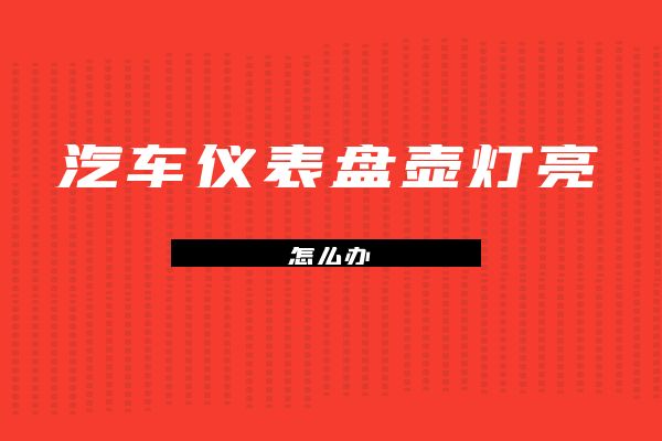 汽车仪表盘壶灯亮怎么办
