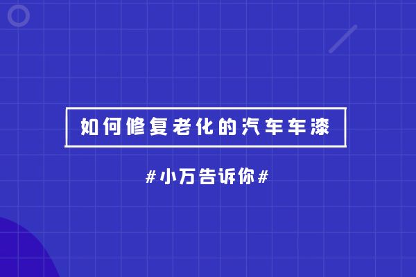 如何修复老化的汽车车漆