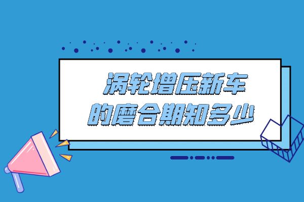涡轮增压新车的磨合期知多少