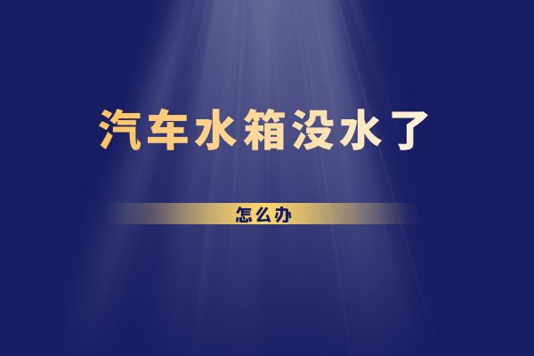 汽车水箱没水了怎么办