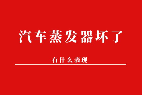 汽车蒸发器坏了有什么表现