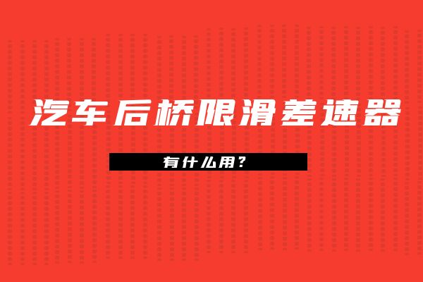 汽车后桥限滑差速器的作用