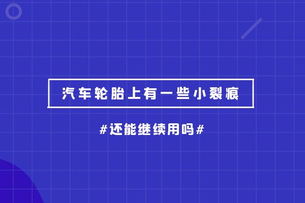 汽车轮胎上有一些小裂痕还能继续用吗