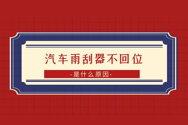 汽车雨刮器不回位是什么原因