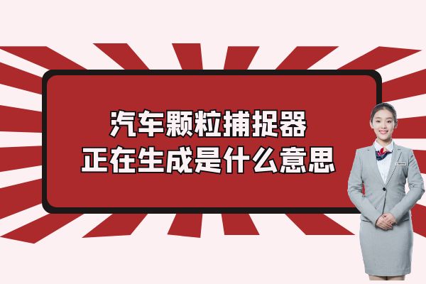 汽车颗粒捕捉器正在生成是什么意思