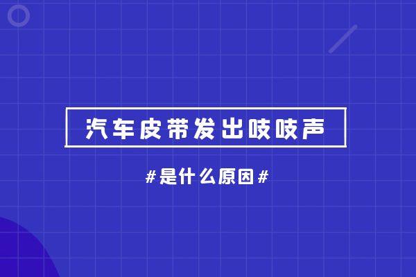 为什么汽车皮带会发出吱吱声
