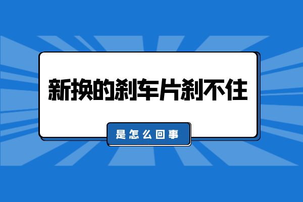 新换的刹车片刹不住 是怎么回事
