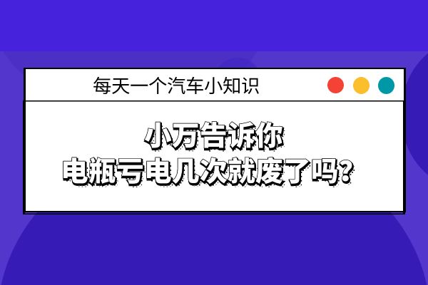 小万答疑：汽车电瓶亏电几次就废了吗？