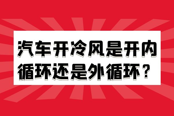 汽车开冷风是开内循环还是外循环？