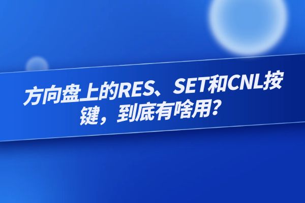 方向盘上的RES、SET和CNL按键，到底有啥用？