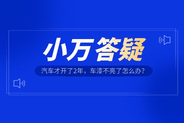 汽车才开了2年，车漆不亮了怎么办？