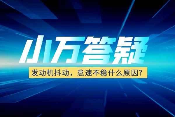 发动机抖动，怠速不稳什么原因？