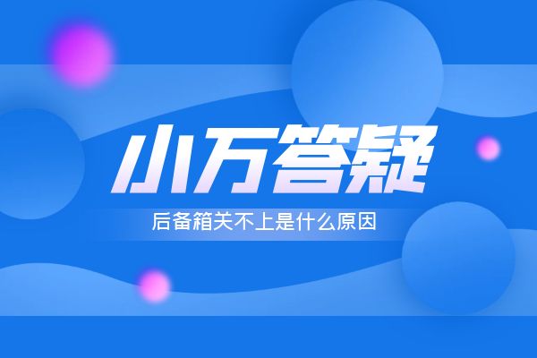 后备箱关不上是什么原因