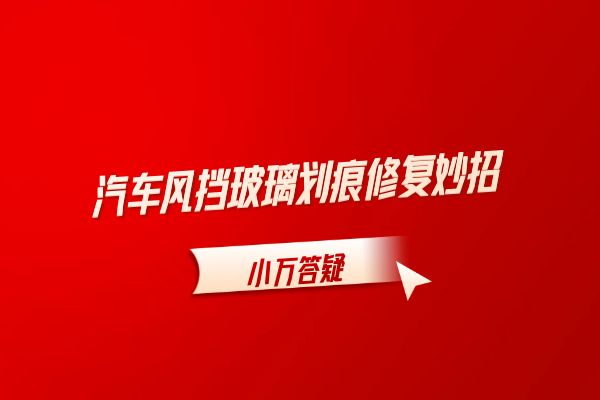 汽车风挡玻璃划痕修复妙招
